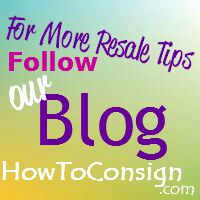 For more resale tips follow the HowToConsign.org blog